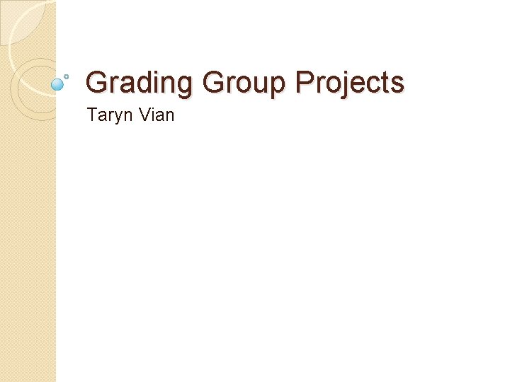 Grading Group Projects Taryn Vian Grading Group Projects Taryn Vian
