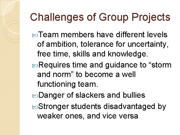 Challenges of Group Projects Team members have different levels of ambition, tolerance for uncertainty,
