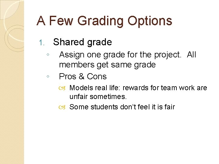 A Few Grading Options Shared grade 1. ◦ ◦ Assign one grade for the