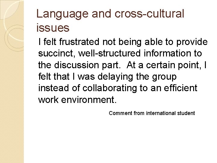 Language and cross-cultural issues I felt frustrated not being able to provide succinct, well-structured
