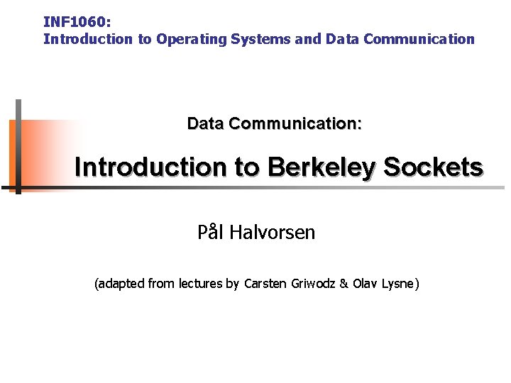 INF 1060: Introduction to Operating Systems and Data Communication: Introduction to Berkeley Sockets Pål