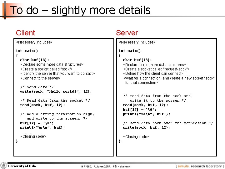 To do – slightly more details Client Server <Necessary includes> int main() { char