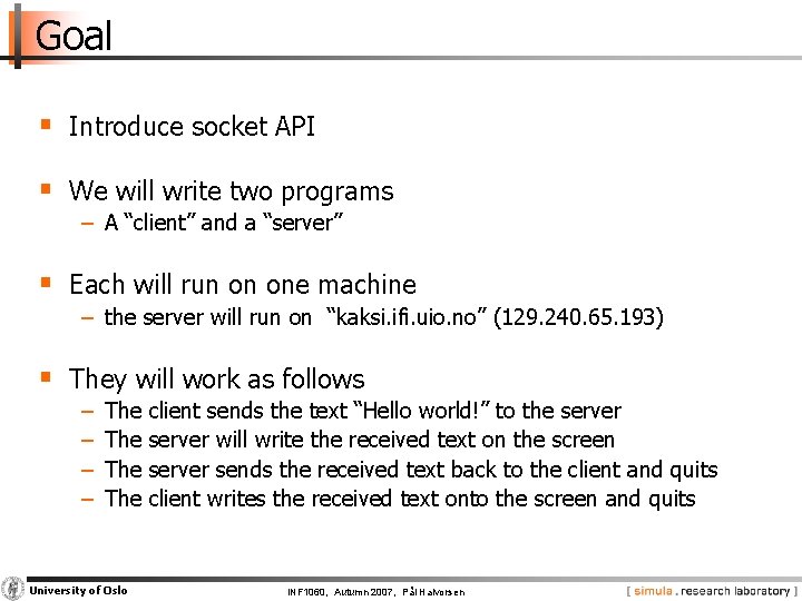Goal § Introduce socket API § We will write two programs − A “client”