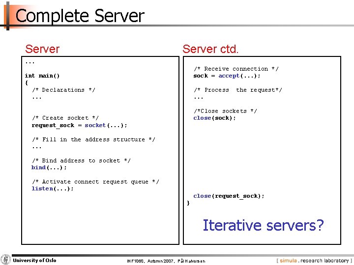 Complete Server ctd. . /* Receive connection */ sock = accept(. . . );