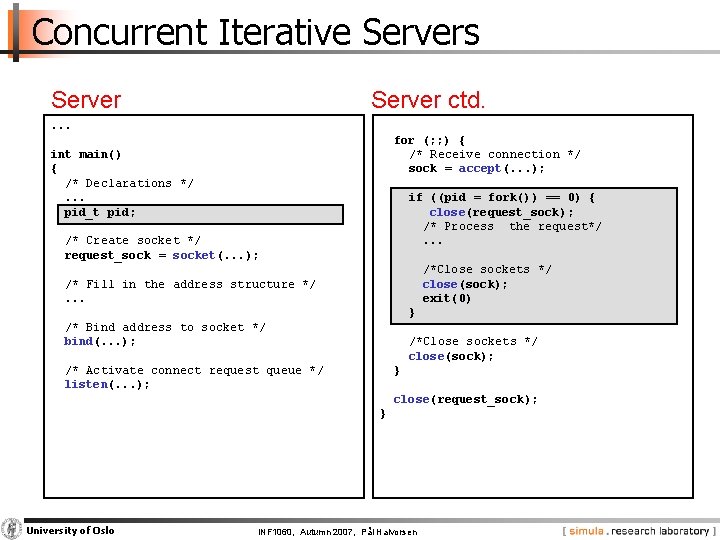 Concurrent Iterative Servers Server ctd. . for (; ; ) { /* Receive connection