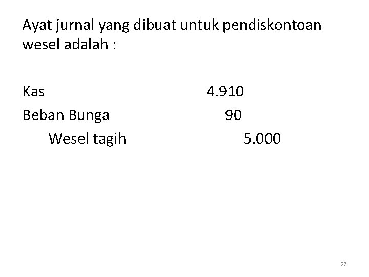 Ayat jurnal yang dibuat untuk pendiskontoan wesel adalah : Kas Beban Bunga Wesel tagih