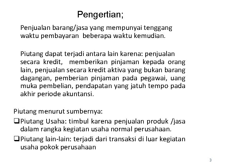 Pengertian; Penjualan barang/jasa yang mempunyai tenggang waktu pembayaran beberapa waktu kemudian. Piutang dapat terjadi