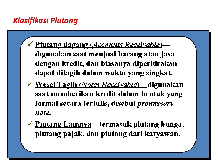 Klasifikasi Piutang ü Piutang dagang (Accounts Receivable)— digunakan saat menjual barang atau jasa dengan