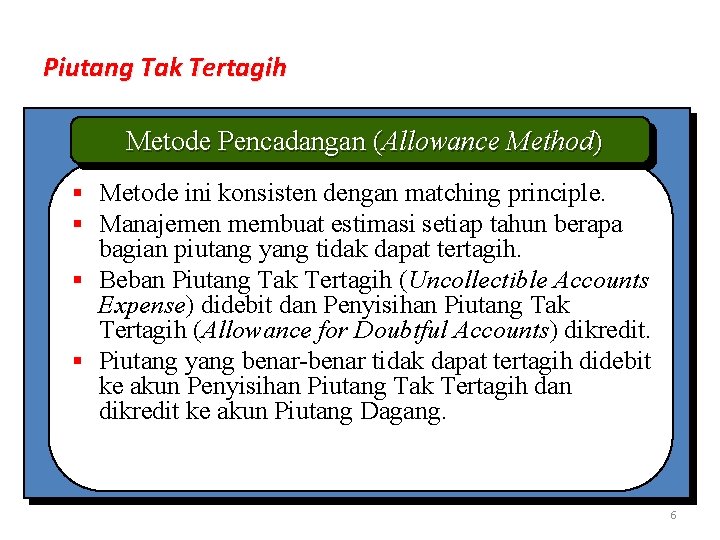 Piutang Tak Tertagih Metode Pencadangan (Allowance Method) § Metode ini konsisten dengan matching principle.