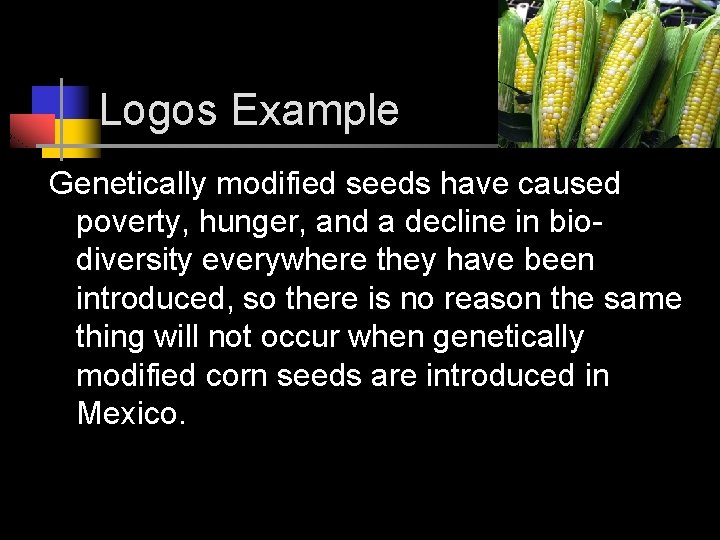 Logos Example Genetically modified seeds have caused poverty, hunger, and a decline in biodiversity