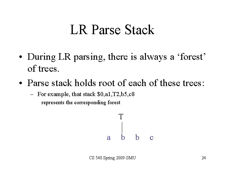 LR Parse Stack • During LR parsing, there is always a ‘forest’ of trees. LR Parse Stack • During LR parsing, there is always a ‘forest’ of trees.