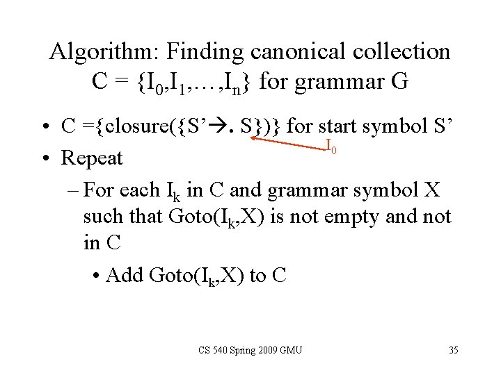 Algorithm: Finding canonical collection C = {I 0, I 1, …, In} for grammar Algorithm: Finding canonical collection C = {I 0, I 1, …, In} for grammar