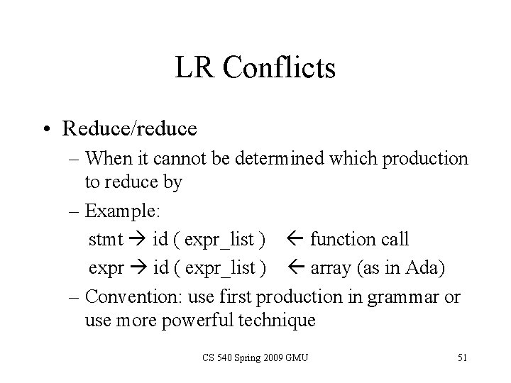 LR Conflicts • Reduce/reduce – When it cannot be determined which production to reduce LR Conflicts • Reduce/reduce – When it cannot be determined which production to reduce