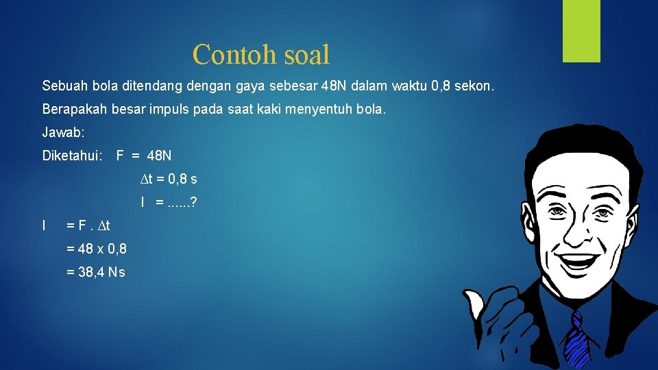 Contoh soal Sebuah bola ditendang dengan gaya sebesar 48 N dalam waktu 0, 8
