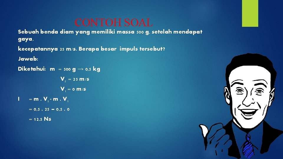 CONTOH SOAL Sebuah benda diam yang memiliki massa 500 g, setelah mendapat gaya, kecepatannya