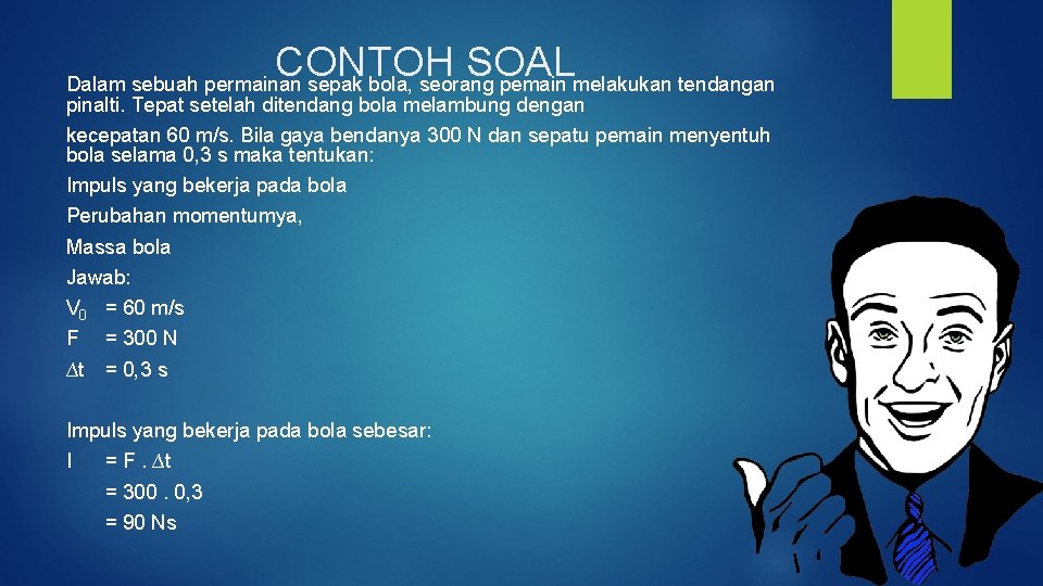 CONTOH SOAL Dalam sebuah permainan sepak bola, seorang pemain melakukan tendangan pinalti. Tepat setelah