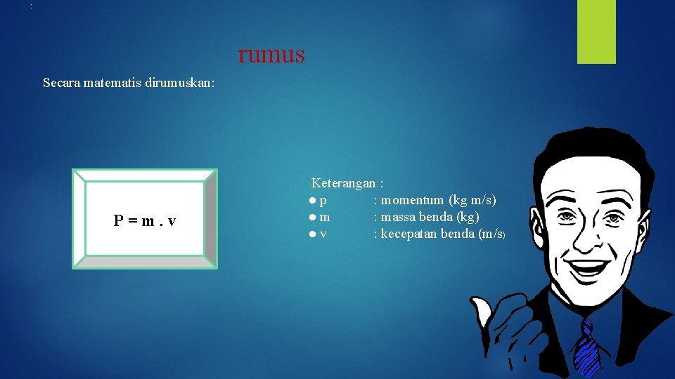 : rumus Secara matematis dirumuskan: P=m. v Keterangan : ● p : momentum (kg