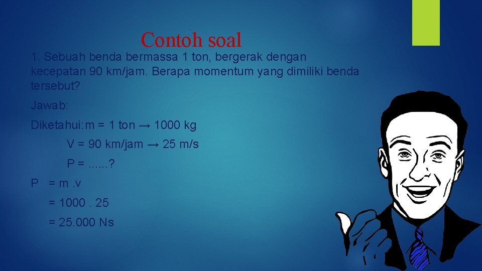 Contoh soal 1. Sebuah benda bermassa 1 ton, bergerak dengan kecepatan 90 km/jam. Berapa