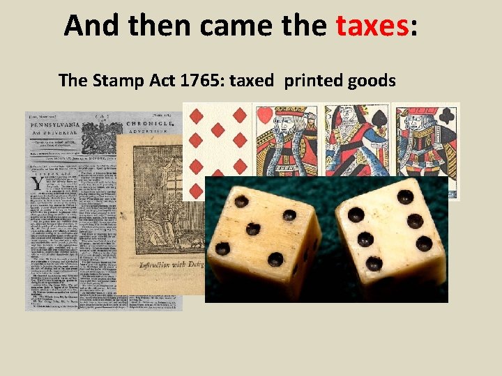 And then came the taxes: The Stamp Act 1765: taxed printed goods 