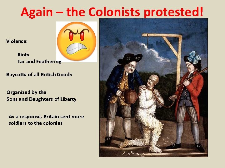 Again – the Colonists protested! Violence: Riots Tar and Feathering Boycotts of all British