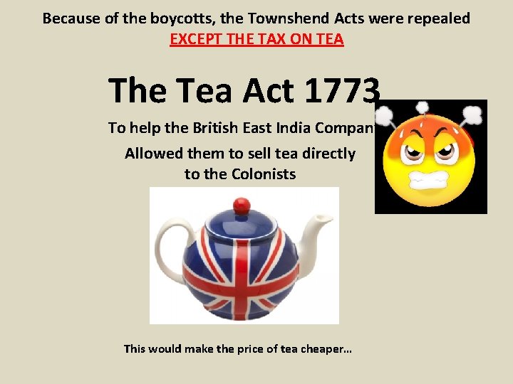 Because of the boycotts, the Townshend Acts were repealed EXCEPT THE TAX ON TEA