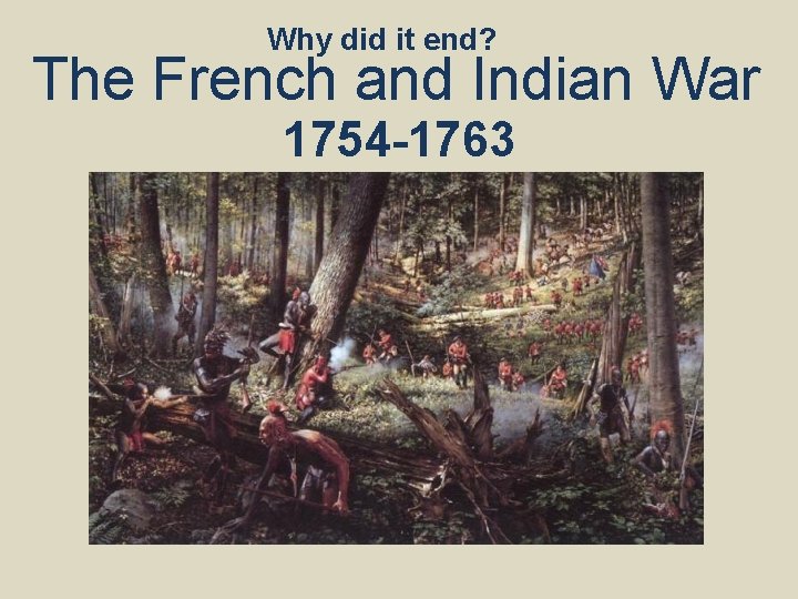 Why did it end? The French and Indian War 1754 -1763 