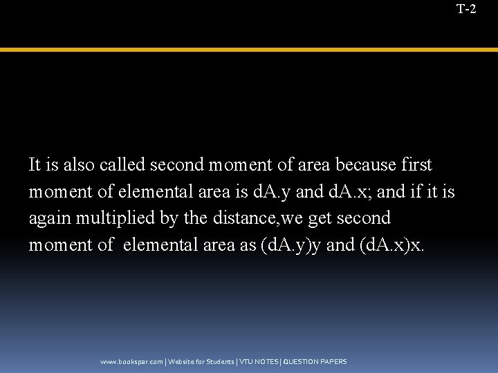 T-2 It is also called second moment of area because first moment of elemental