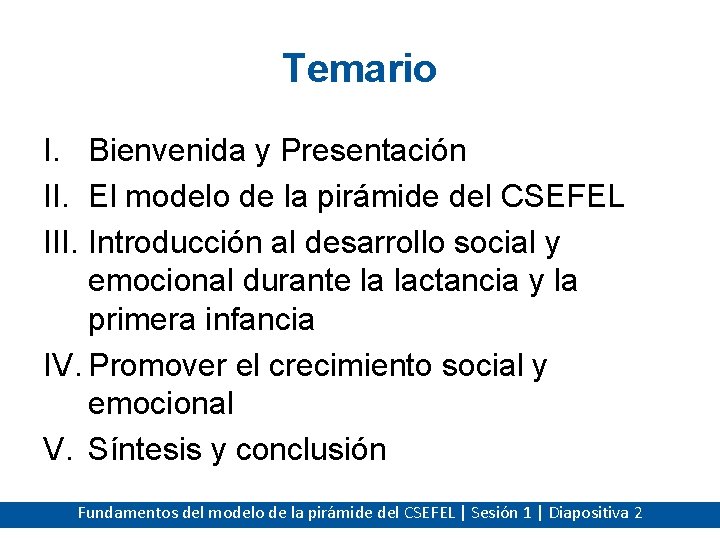 Temario I. Bienvenida y Presentación II. El modelo de la pirámide del CSEFEL III.