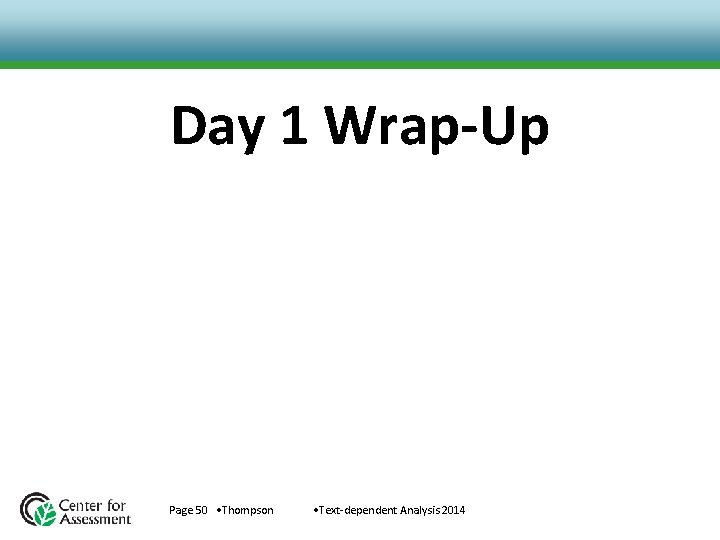 Day 1 Wrap-Up Page 50 • Thompson • Text-dependent Analysis 2014 Day 1 Wrap-Up Page 50 • Thompson • Text-dependent Analysis 2014