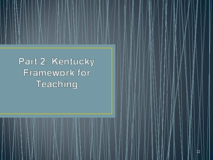 Part 2: Kentucky Framework for Teaching 22 Part 2: Kentucky Framework for Teaching 22