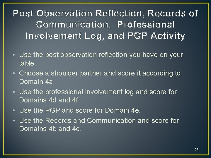 Post Observation Reflection, Records of Communication, Professional Involvement Log, and PGP Activity • Use Post Observation Reflection, Records of Communication, Professional Involvement Log, and PGP Activity • Use