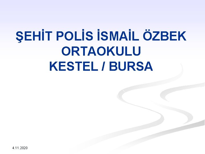 ŞEHİT POLİS İSMAİL ÖZBEK ORTAOKULU KESTEL / BURSA 4. 11. 2020 