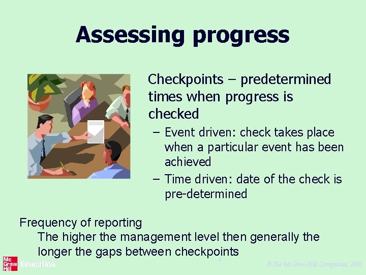 Assessing progress Checkpoints – predetermined times when progress is checked – Event driven: check