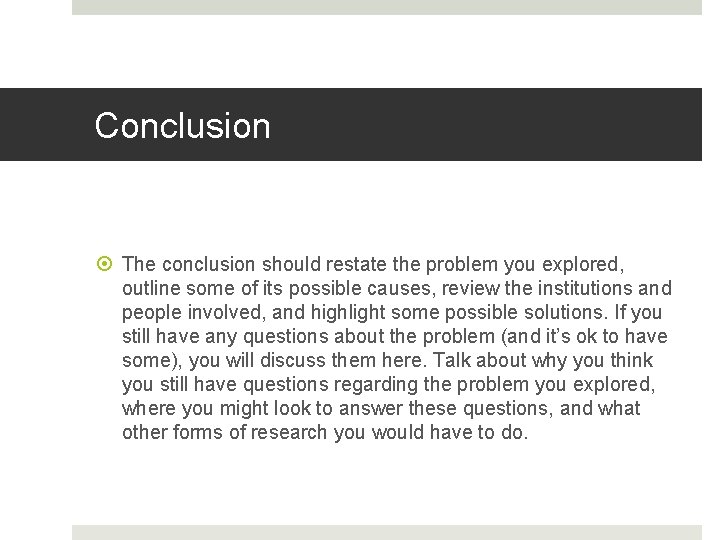 Conclusion The conclusion should restate the problem you explored, outline some of its possible Conclusion The conclusion should restate the problem you explored, outline some of its possible