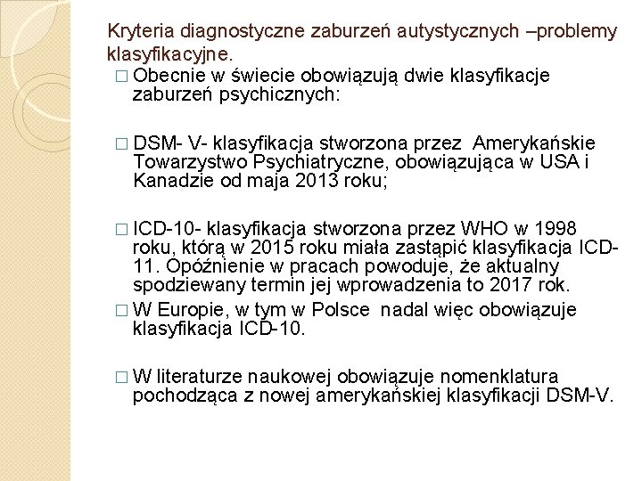 Kryteria diagnostyczne zaburzeń autystycznych –problemy klasyfikacyjne. � Obecnie w świecie obowiązują dwie klasyfikacje zaburzeń