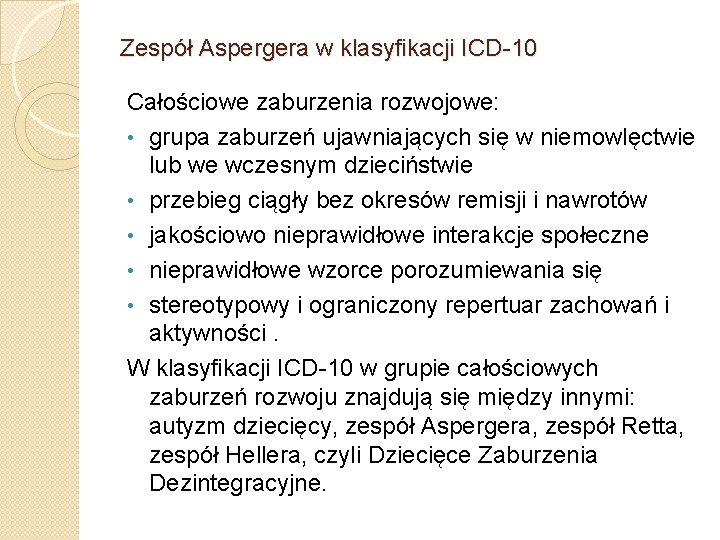 Zespół Aspergera w klasyfikacji ICD-10 Całościowe zaburzenia rozwojowe: • grupa zaburzeń ujawniających się w