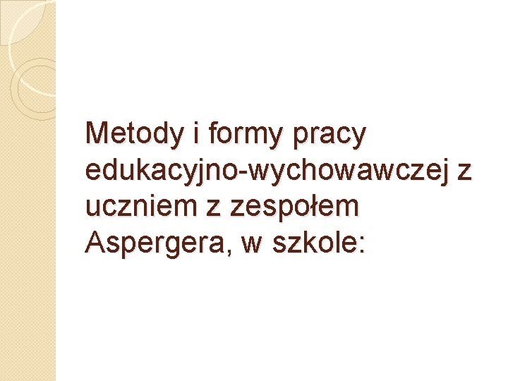 Metody i formy pracy edukacyjno-wychowawczej z uczniem z zespołem Aspergera, w szkole: 