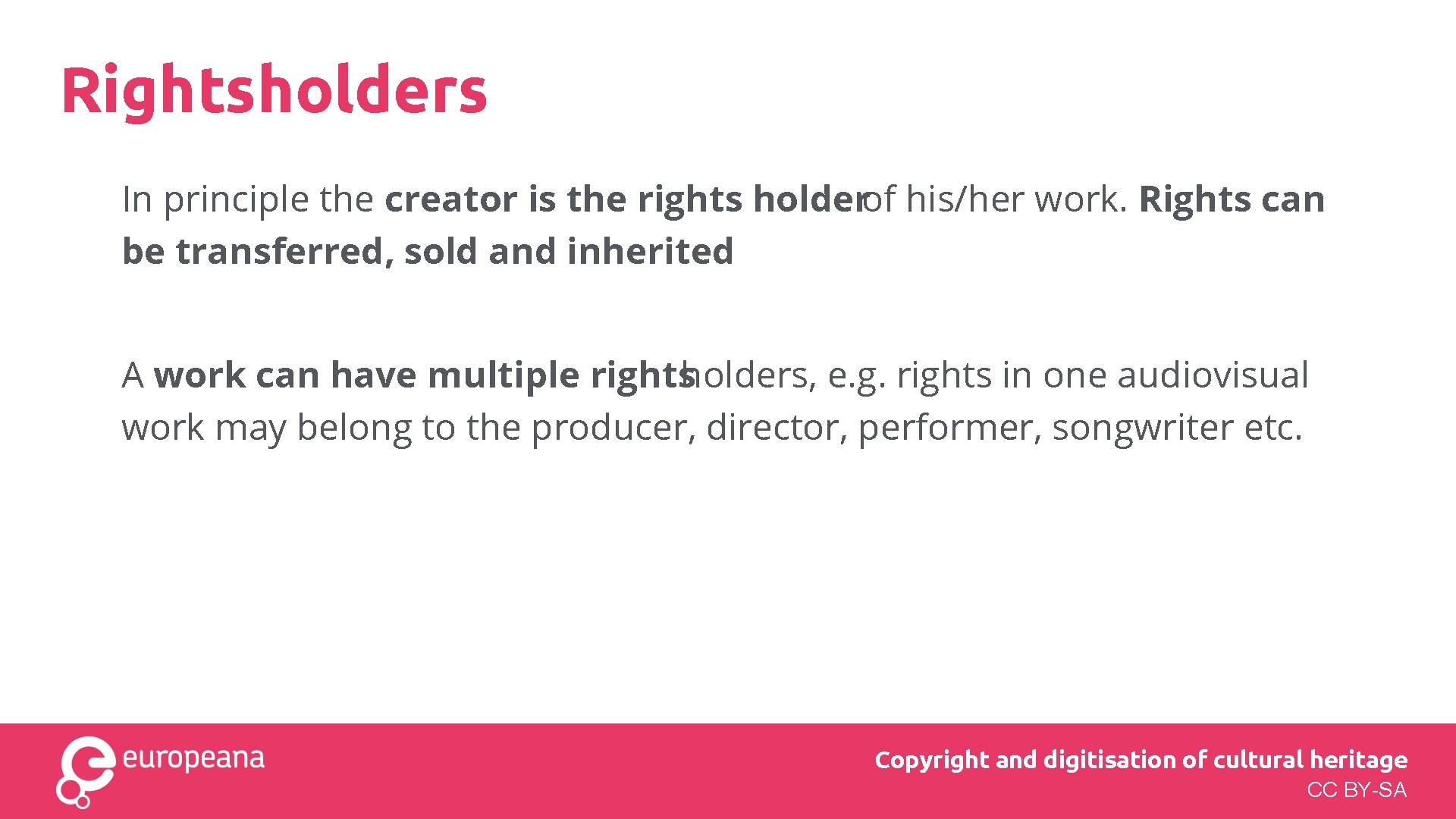 Rightsholders In principle the creator is the rights holderof his/her work. Rights can be Rightsholders In principle the creator is the rights holderof his/her work. Rights can be