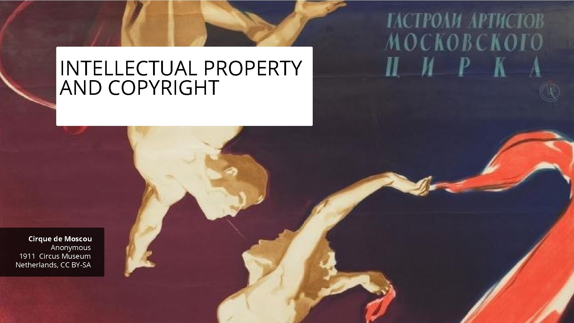 INTELLECTUAL PROPERTY AND COPYRIGHT Cirque de Moscou Anonymous 1911 Circus Museum Netherlands, CC BY-SA INTELLECTUAL PROPERTY AND COPYRIGHT Cirque de Moscou Anonymous 1911 Circus Museum Netherlands, CC BY-SA