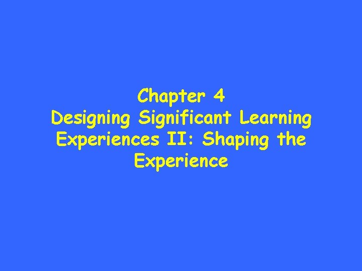 Chapter 4 Designing Significant Learning Experiences II: Shaping the Experience 