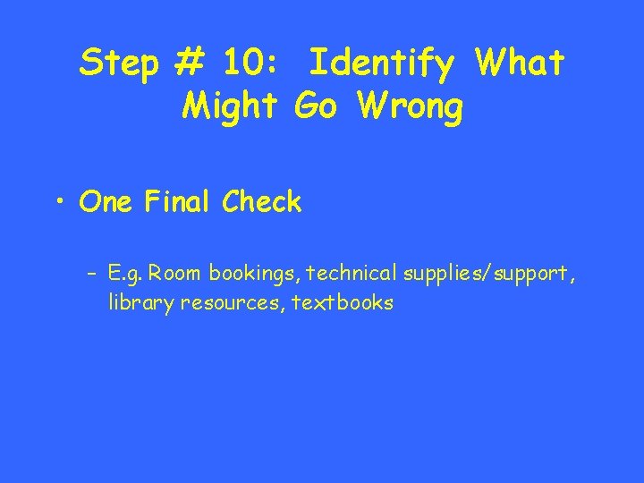 Step # 10: Identify What Might Go Wrong • One Final Check – E.