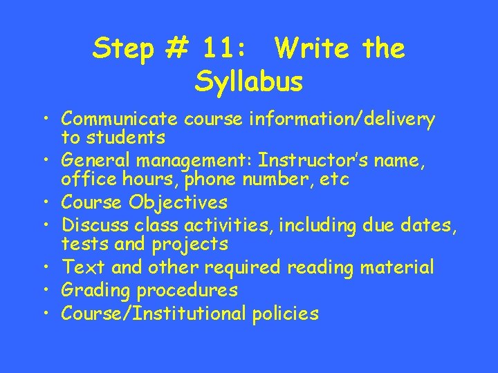 Step # 11: Write the Syllabus • Communicate course information/delivery to students • General