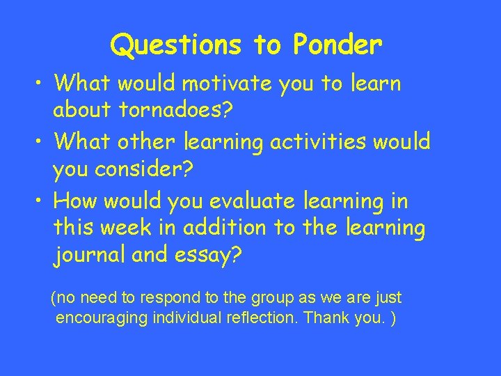 Questions to Ponder • What would motivate you to learn about tornadoes? • What