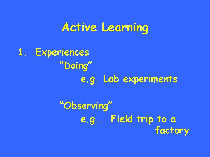 Active Learning 1. Experiences “Doing” e. g. Lab experiments “Observing” e. g. . Field