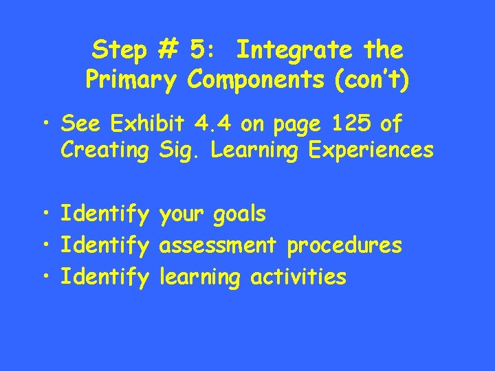 Step # 5: Integrate the Primary Components (con’t) • See Exhibit 4. 4 on