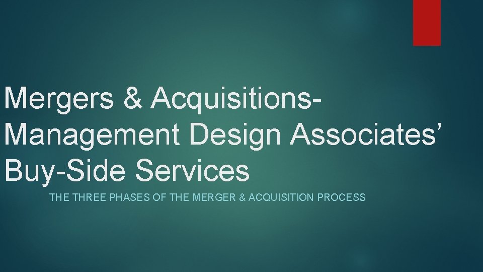 Mergers & Acquisitions- Management Design Associates’ Buy-Side Services THE THREE PHASES OF THE MERGER