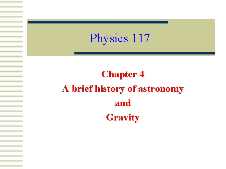 Physics 117 Chapter 4 A brief history of astronomy and Gravity 