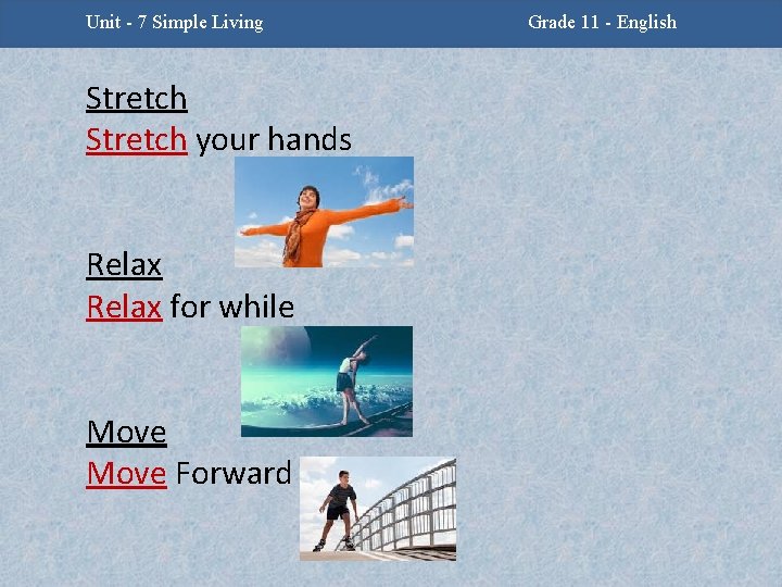 Unit -2 - Facing Challenges Unit 7 Simple Living Stretch your hands Relax for