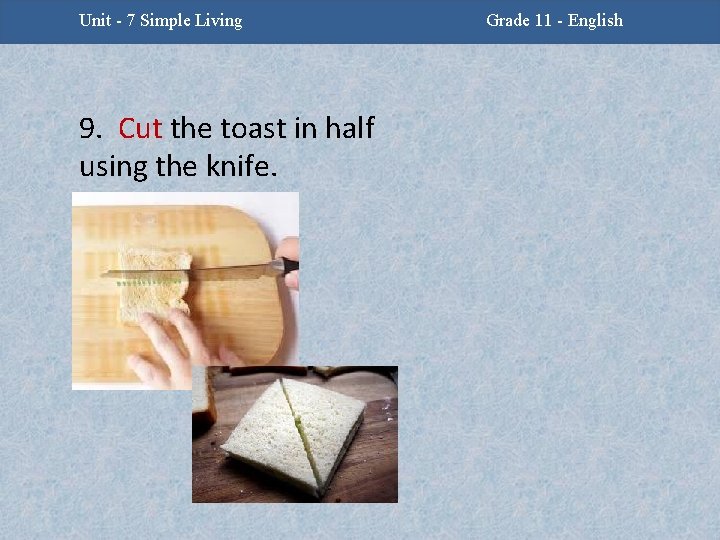 Unit -2 - Facing Challenges Unit 7 Simple Living 9. Cut the toast in
