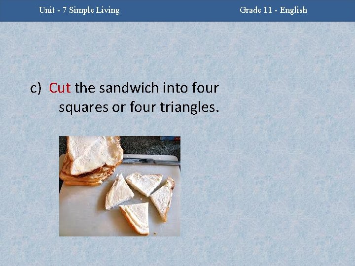 Unit -2 - Facing Challenges Unit 7 Simple Living c) Cut the sandwich into